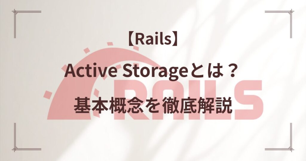 【Rails】Active Storageとは？基本概念を徹底解説